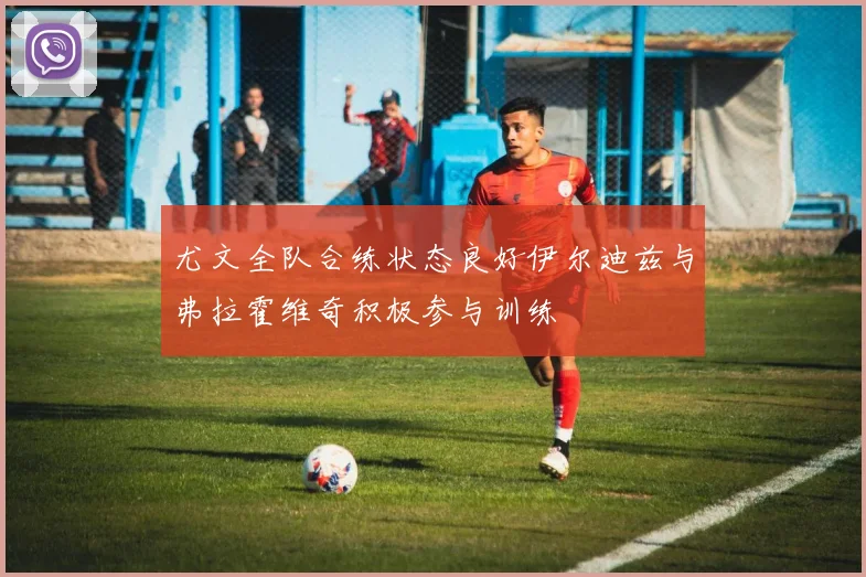 尤文全队合练状态良好伊尔迪兹与弗拉霍维奇积极参与训练