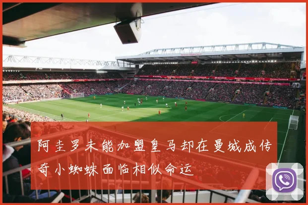 阿圭罗未能加盟皇马却在曼城成传奇小蜘蛛面临相似命运